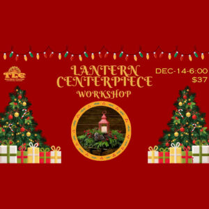 Holiday Lantern Centerpiece Workshop on December 14th